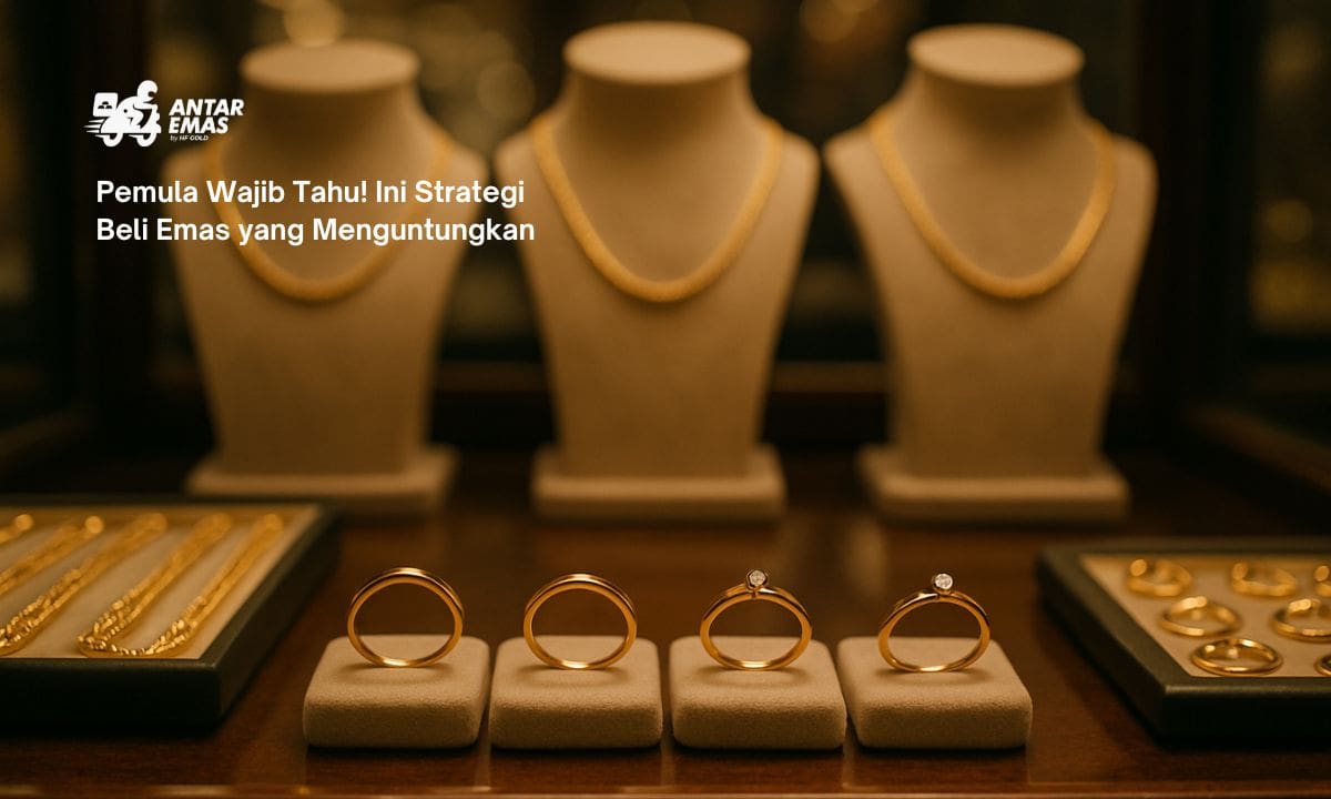 Pemula Wajib Tahu! Ini Strategi Beli Emas yang Menguntungkan